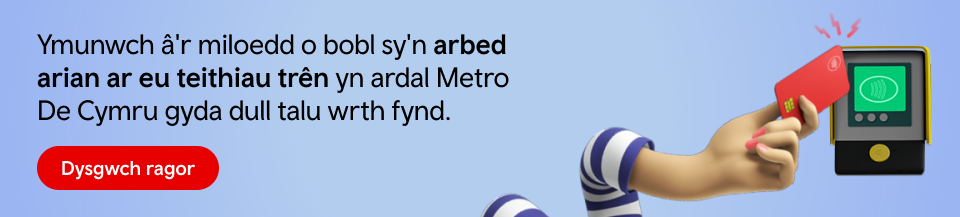 Ymunwch â'r miloedd o bobl sy'n arbed arian ar eu teithiau trên yn ardal Metro De Cymru gyda dull talu wrth fynd. Dysgwch ragor